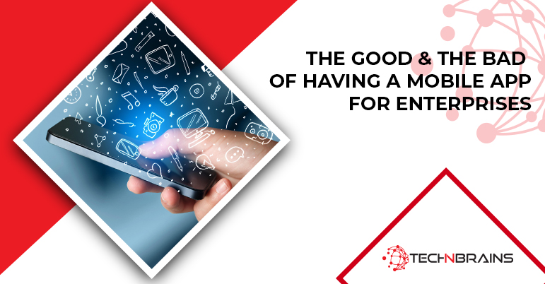 The Good & The Bad of Having a Mobile App for Enterprises