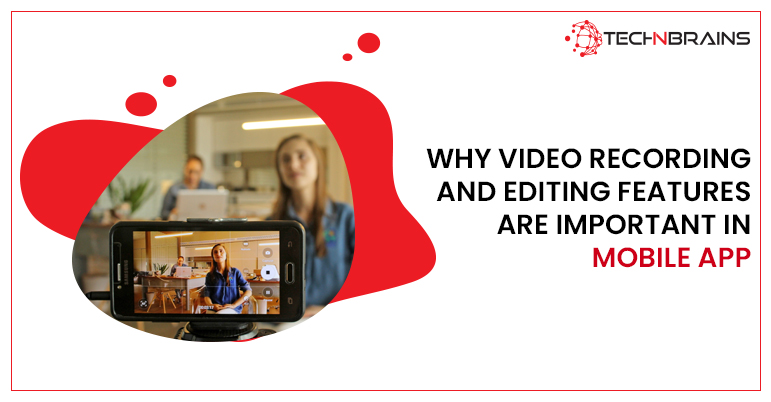 WHY VIDEO RECORDING AND EDITING FEATURES ARE IMPORTANT IN MOBILE APP