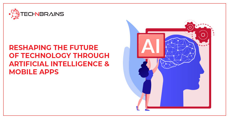 Reshaping The Future of Technology Through Artificial Intelligence & Mobile Apps