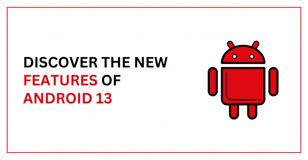 DISCOVER THE NEW FEATURES OF ANDROID 13