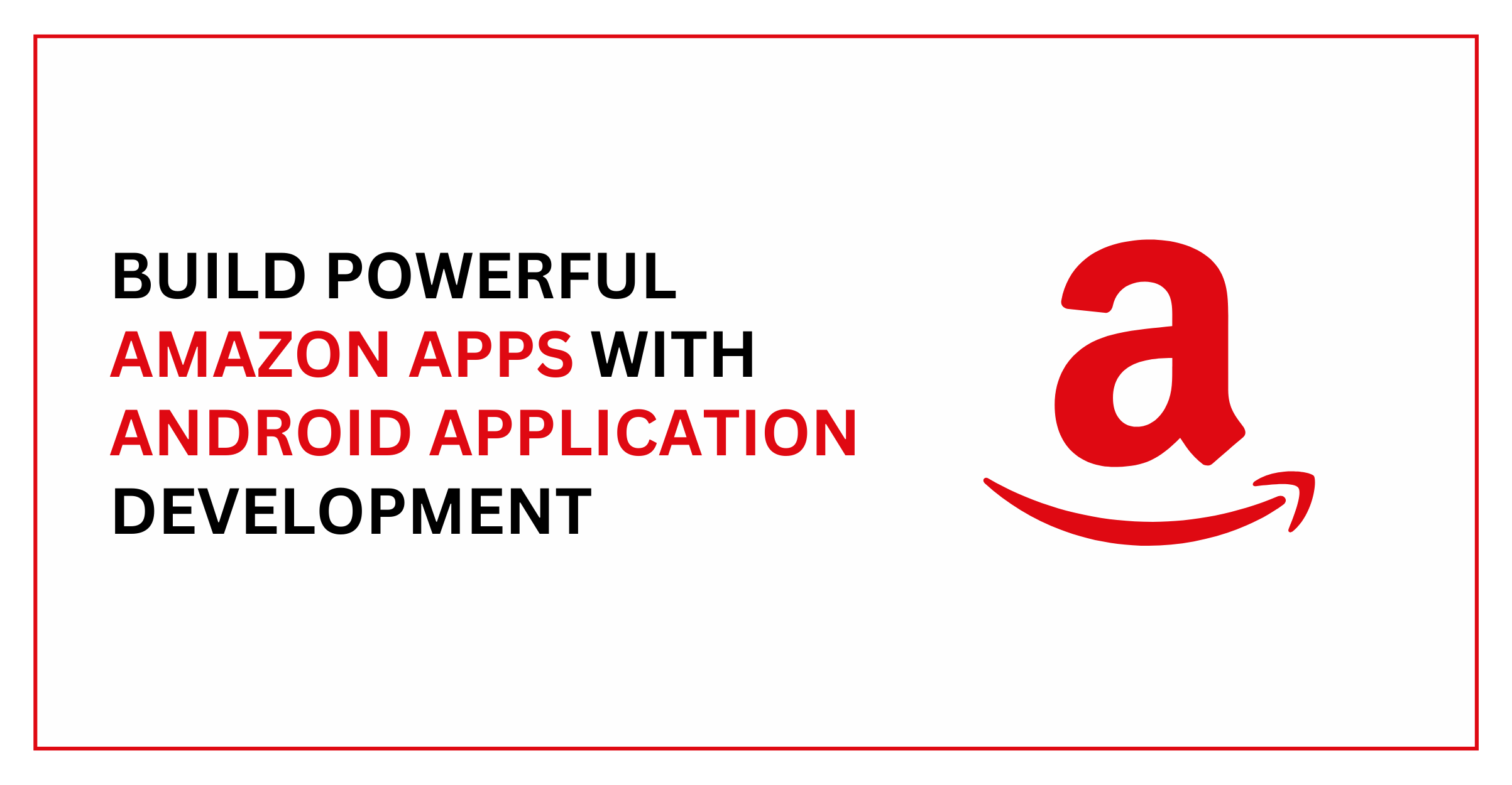 BUILD POWERFUL AMAZON APPS WITH ANDROID APPLICATION DEVELOPMENT