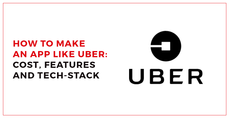 HOW TO MAKE AN APP LIKE UBER