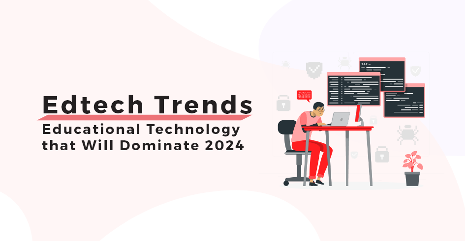 Featured image of "Edtech Trends: Educational Technology that Will Dominate 2024 "