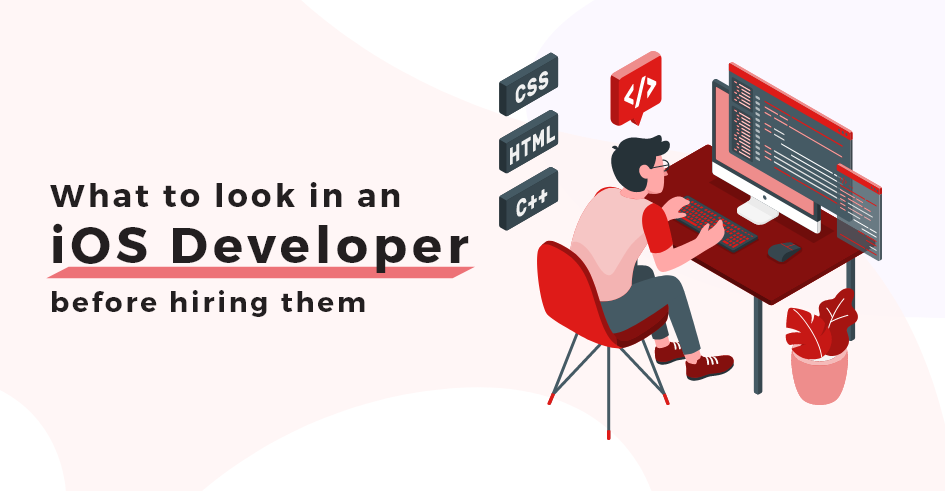 What to Look for in an iOS Developer Before Hiring Them