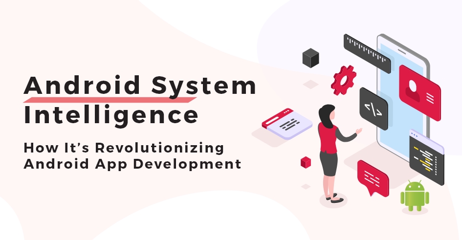Android System Intelligence How It’s Revolutionizing Android App Development 1.1